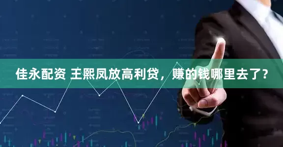 佳永配资 王熙凤放高利贷，赚的钱哪里去了？