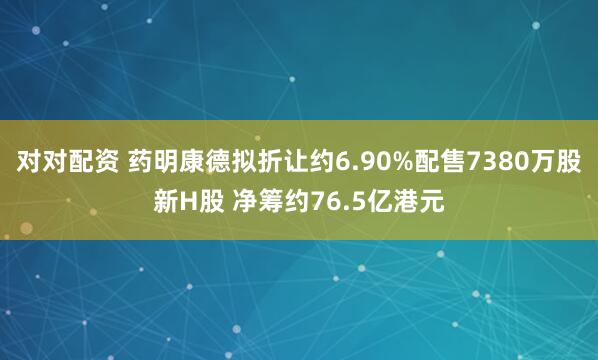 对对配资 药明康德拟折让约6.90%配售7380万股新H股 净筹约76.5亿港元